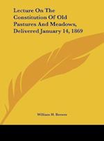 Lecture On The Constitution Of Old Pastures And Meadows, Delivered January 14, 1869