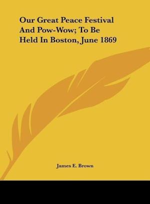 Our Great Peace Festival And Pow-Wow; To Be Held In Boston, June 1869