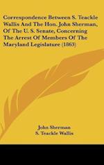 Correspondence Between S. Teackle Wallis And The Hon. John Sherman, Of The U. S. Senate, Concerning The Arrest Of Members Of The Maryland Legislature (1863)