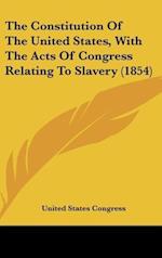 The Constitution Of The United States, With The Acts Of Congress Relating To Slavery (1854)