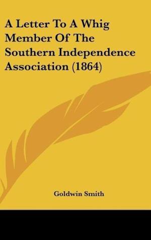 A Letter To A Whig Member Of The Southern Independence Association (1864)
