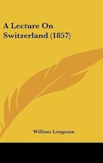 A Lecture On Switzerland (1857)