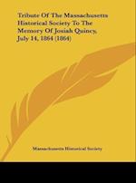 Tribute Of The Massachusetts Historical Society To The Memory Of Josiah Quincy, July 14, 1864 (1864)