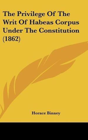 The Privilege Of The Writ Of Habeas Corpus Under The Constitution (1862)