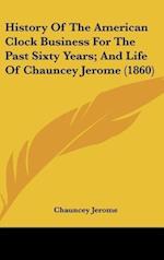 History Of The American Clock Business For The Past Sixty Years; And Life Of Chauncey Jerome (1860)