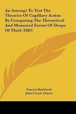 An Attempt To Test The Theories Of Capillary Action By Comparing The Theoretical And Measured Forms Of Drops Of Fluid (1883)