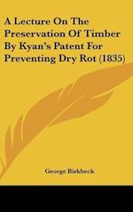 A Lecture On The Preservation Of Timber By Kyan's Patent For Preventing Dry Rot (1835)