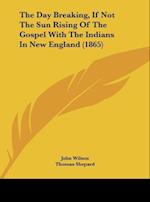 The Day Breaking, If Not The Sun Rising Of The Gospel With The Indians In New England (1865)