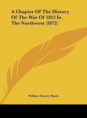 A Chapter Of The History Of The War Of 1812 In The Northwest (1872)