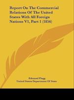 Report On The Commercial Relations Of The United States With All Foreign Nations V1, Part 1 (1856)