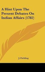 A Hint Upon The Present Debates On Indian Affairs (1782)