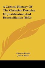 A Critical History Of The Christian Doctrine Of Justification And Reconciliation (1872)