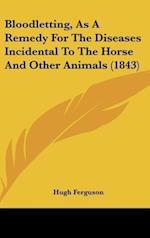 Bloodletting, As A Remedy For The Diseases Incidental To The Horse And Other Animals (1843)