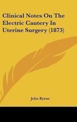Clinical Notes On The Electric Cautery In Uterine Surgery (1873)