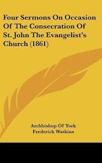 Four Sermons On Occasion Of The Consecration Of St. John The Evangelist's Church (1861)