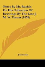 Notes By Mr. Ruskin On His Collection Of Drawings By The Late J. M. W. Turner (1878)