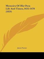 Memoirs Of His Own Life And Times, 1632-1670 (1829)