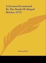 A Sermon Occasioned By The Death Of Abigail Belcher (1771)