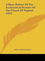 A Short Defense Of The Eucharistical Doctrine Of The Church Of England (1839)