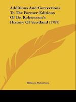 Additions And Corrections To The Former Editions Of Dr. Robertson's History Of Scotland (1787)