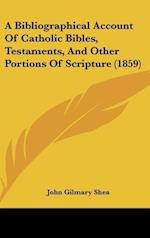 A Bibliographical Account Of Catholic Bibles, Testaments, And Other Portions Of Scripture (1859)
