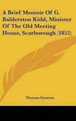 A Brief Memoir Of G. Balderston Kidd, Minister Of The Old Meeting House, Scarborough (1852)
