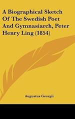 A Biographical Sketch Of The Swedish Poet And Gymnasiarch, Peter Henry Ling (1854)