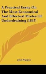 A Practical Essay On The Most Economical And Effectual Modes Of Underdraining (1847)