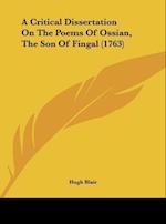 A Critical Dissertation On The Poems Of Ossian, The Son Of Fingal (1763)