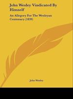John Wesley Vindicated By Himself