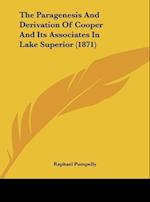 The Paragenesis And Derivation Of Cooper And Its Associates In Lake Superior (1871)