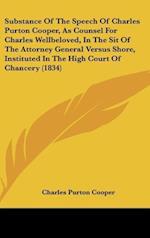 Substance Of The Speech Of Charles Purton Cooper, As Counsel For Charles Wellbeloved, In The Sit Of The Attorney General Versus Shore, Instituted In The High Court Of Chancery (1834)