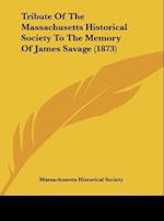 Tribute Of The Massachusetts Historical Society To The Memory Of James Savage (1873)