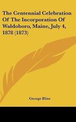 The Centennial Celebration Of The Incorporation Of Waldoboro, Maine, July 4, 1878 (1873)