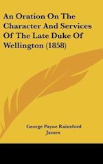 An Oration On The Character And Services Of The Late Duke Of Wellington (1858)