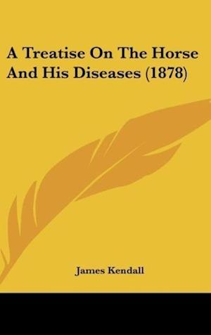 A Treatise On The Horse And His Diseases (1878)