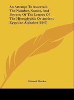 An Attempt To Ascertain The Number, Names, And Powers, Of The Letters Of The Hieroglyphic Or Ancient Egyptian Alphabet (1847)