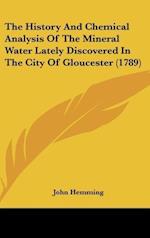 The History And Chemical Analysis Of The Mineral Water Lately Discovered In The City Of Gloucester (1789)