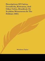 Descriptions Of Cairns, Cromlechs, Kistvaens, And Other Celtic, Druidical, Or Scythian Monuments In The Dekhan (1865)