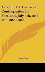Account Of The Great Conflagration In Portland, July 4th, And 5th, 1866 (1866)