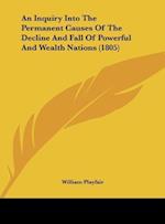 An Inquiry Into The Permanent Causes Of The Decline And Fall Of Powerful And Wealth Nations (1805)