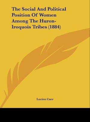 The Social And Political Position Of Women Among The Huron-Iroquois Tribes (1884)