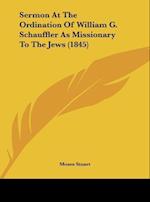 Sermon At The Ordination Of William G. Schauffler As Missionary To The Jews (1845)