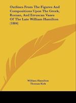 Outlines From The Figures And Compositions Upon The Greek, Roman, And Etruscan Vases Of The Late William Hamilton (1804)