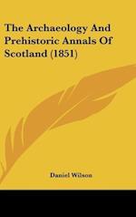 The Archaeology And Prehistoric Annals Of Scotland (1851)