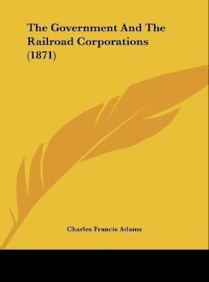 The Government And The Railroad Corporations (1871)