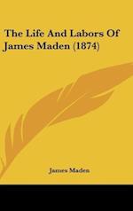 The Life And Labors Of James Maden (1874)