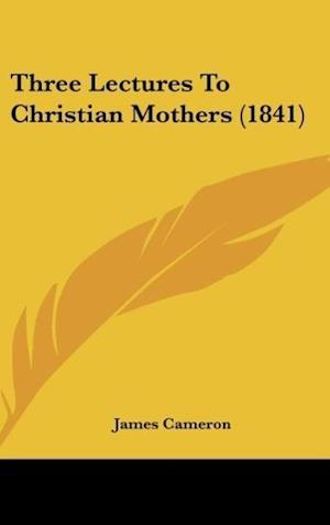 Three Lectures To Christian Mothers (1841)