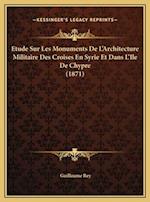 Etude Sur Les Monuments De L'Architecture Militaire Des Croises En Syrie Et Dans L'Ile De Chypre (1871)