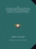 The Theological and Philogical Works of the Late Mr. John Toland Being a System of Jewish, Gentile and Mahometan Christianity (LARGE PRINT EDITION)